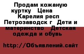 Продам кожаную куртку › Цена ­ 990 - Карелия респ., Петрозаводск г. Дети и материнство » Детская одежда и обувь   